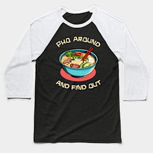 Pho Around And Find Out Baseball T-Shirt